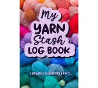 My Knitting Stash Log Book, Wool and Yarn Inventory Organizer, I Breathe Therefore I Knit: Knitting and Crochet Yarn Record Book, for Knitters, Crocheters and Crafters