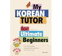 MY KOREAN TUTOR FOR ULTIMATE BEGINNERS: with Free Video Lectures + MP3 Download