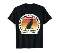My Labrador And I Talk Shit About You Funny Dog Women Men T-Shirt