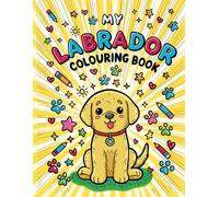 My Labrador Colouring Book: Fun and Adorable Puppy Pages for Kids and Dog Lovers - Perfect for Relaxation, Creativity, and Labrador Fans of All Ages!