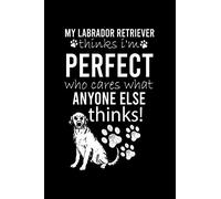MY LABRADOR RETRIEVER THINKS I'M PERFECT WHO CARES WHAT ANYONE ELSE THINKS: Cute Labrador Retriever Default Ruled Notebook, Great Accessories & Gift ... Ruled Notebook With An Inspirational Quote.