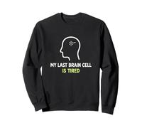 My Last Brain Cell Is Tired Laugh Out Loud Humor Sweatshirt
