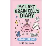 My Last Brain Cell’s Diary: A Chaotic ADHD Life Log for the Easily Distracted, Neurodivergent & Chronically Overwhelmed