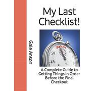 My Last Checklist!: A Complete Guide to Getting Things in Order Before the Final Checkout