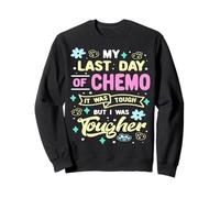 My Last Day Of Chemo Today I Was Tougher Cancer Warrior Sweatshirt