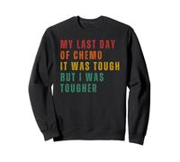 My Last Day Of Chemo Was Tough But I Was Tougher Sweatshirt