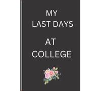 My last days at college: A notebook to write out your experiences in college you will never forget.