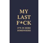 My Last F*ck: It’s in Here Somewhere: A 6x9" Gag Gift Notebook - 110 Pages + 2025-2026 Calendar / The perfect White Elephant chaos creator. Also great for Secret Santa.