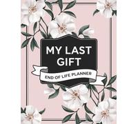 My Last Gift: End-of-Life Planner: Everything You Must Know Before I Leave