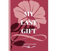 My Last Gift: End-of-Life Planner: Everything You Must Know Before I Leave