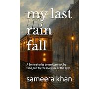my last rain fall: A Some stories are written not by time, but by the moisture of the eyes.