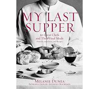My Last Supper: 50 Great Chefs and Their Final Meals / Portraits, Interviews, and Recipes