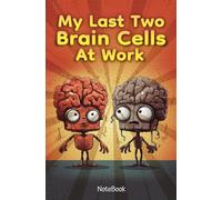 My Last Two Brain Cells at Work: A Journal for the Overworked and Slightly Chaotic