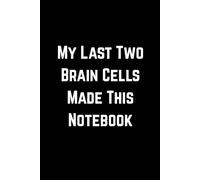 My Last Two Brain Cells Made This Notebook: Funny Lined Notebook | Journal for Notes, Lists & Ideas | Gift for Friends, Family & Coworkers