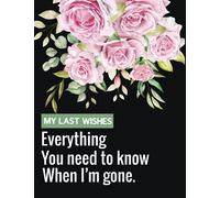My Last Wishes - Everything You Need To Know When I'm Gone: Complete Guide to My Wishes, Belongings, and Other Matters, Everything You Need to Know ... Planner Organizer For Those You Leave Behind