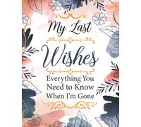 My Last Wishes - Everything You Need to Know When I'm Gone: End of Life Planner, Checklist & Organizer - Detailed Information About My Accounts, Informations, Belongings & Wishes