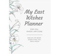 My Last Wishes Planner For You When I Am Gone End Of Life Book Everything You Need Know | Important Information About My Belongings Business Affairs | 8.5 X 11 inches | 100 pages