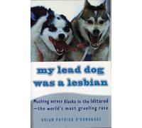 My Lead Dog Was a Lesbian: Mushing Across Alaska in the Iditarod--The World's Most Grueling Race (Vintage Departures)