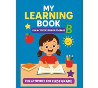 My Learning Book: Fun Activities for First Grade: A Fun and Engaging Workbook with Reading, Writing, Math, and Creative Activities to Help First Graders Learn, Practice, and Grow Confidently