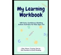 My Learning Workbook ages 4-8: 100 Calm, Confidence-Building Autism Activities for Kids Ages 4-8 - I Spy, Mazes, Tracing, Dot-to-Dot, Numbers & Early Reading