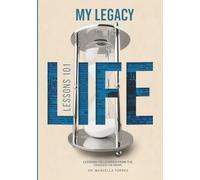 “My Legacy, Life Lessons 101”: LESSONS I'VE LEARNED FROM THE CHOICES I'VE MADE