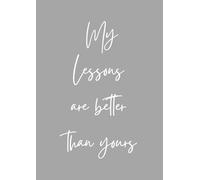 My Lessons Are Better Than Yours: A4 notebook for teachers, tutors and education professionals - 120 pages, lined