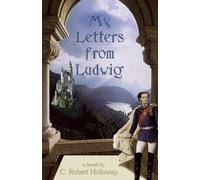 My Letters From Ludwig: A Novel About King Ludwig II Of Bavaria
