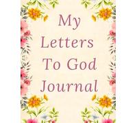 My Letters To God Journal: Dear God Journal To Strengthen Your Bond With God, A Perfect Gift For Any Occasion