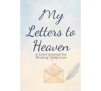 My Letters to Heaven: a grief journal for healing after loss Remembrance Notebook for Loss of Loved One, Recovery, Loss of Spouse, Friend, Family or Child Gift: