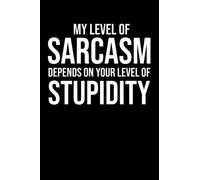 my level of sarcasm depends on your level of stupidity notebook: Lined notebook / Journal 110 Pages 6x9 with an Awesome Quote, Funny Saying gift for him or her A Motivational & Inspirational