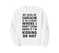 My Level Of Sarcasm I Don't Even Know If I'm Kidding Or Not Sweatshirt