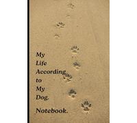 “My Life, According to My Dog. Notebook.: Notebook & Journal 6x9 Lined. 120 pages with a cute print, perfect gifts for dog mums, dog dads, and dog fans.