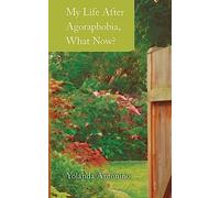 My Life After Agoraphobia, What Now?: Volume 1