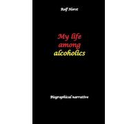 My life among alcoholics - Addiction, alcoholic, co-dependencies, divorce, illegitimate children, suizide, psychotherapies, self-help group