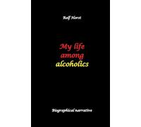My life among alcoholics - Addiction, alcoholic, co-dependencies, divorce, illegitimate children, suizide, psychotherapies, self-help group
