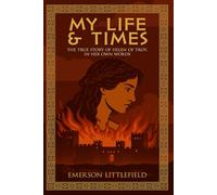 My Life and Times: The True Story of Helen of Troy, In Her Own Words: 4 (The Ancient World)
