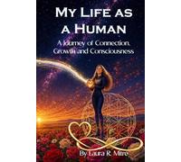 My Life as a Human: A Journey of Connection, Growth and Consciousness