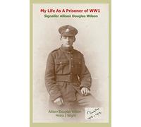 My Life As A Prisoner of WW1: Signaller Allison Douglas Wilson