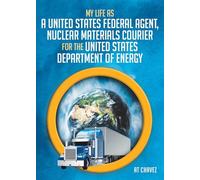 My Life as a United States Federal Agent, Nuclear Materials Courier for the United States Department of Energy