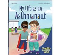 My Life as an Asthmanaut: A Book about Asthma (Disability Books for Kids)