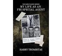 My Life As An FBI Special Agent: Final Cases, Lasting Impact: 4 (The Dark Places)