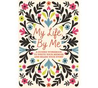 My Life, By Me : A Guided Workbook to Write Your Memoir and Share Your Story