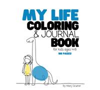 MY LIFE Coloring Book & Journal for Kids: 100 pages of easy and fun ways for your toddler, preschooler, kindergartener, and grade-schooler to express ... gratitude through coloring and writing