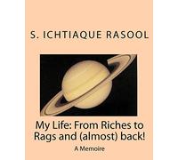 My Life: From Riches to Rags and (almost) back: A Memoire