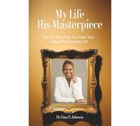 My Life: His Masterpiece: The 5Cs That Help You Align Your Calling With Everyday Life