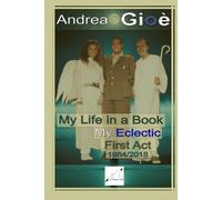 My life in a book: my eclectic first act 1984/2018 (The eclectic books of Andrea Gioè)