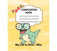 My Life in Dino - Mite: Cute Dinosaur Composition Notebook for Kids - College Ruled / 110 pages/ 7.5x9.25 inches