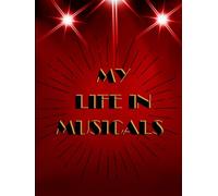 My Life in Musicals: A Musical Theater Lover's Review and Memory Book