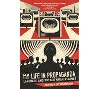 My Life in Propaganda: A Memoir about Language and Totalitarian Regimes