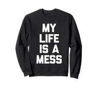 My Life Is A Mess - Funny Saying Sarcastic Cute Cool Novelty Sweatshirt